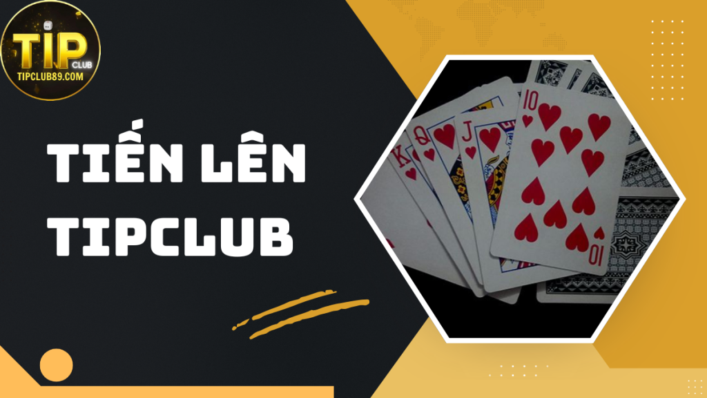 Cách chơi tiến lên TIPCLUB chuẩn xác dành cho tân binh