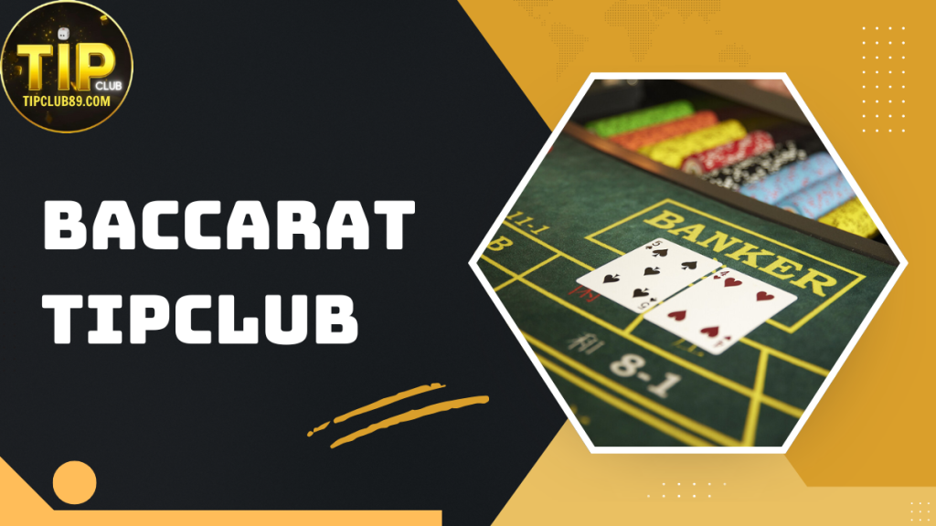 Baccarat TIPCLUB – Giải mã luật chơi và bí quyết đặt cược bất bại