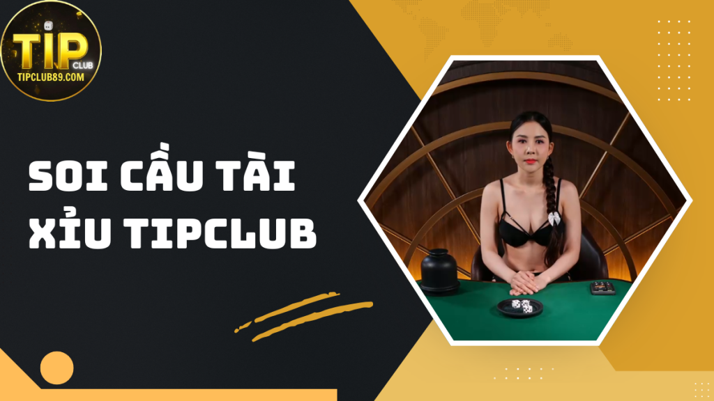 Soi cầu tài xỉu TIPCLUB – Bí kíp chuẩn xác giúp anh em dễ dàng ẵm thưởng